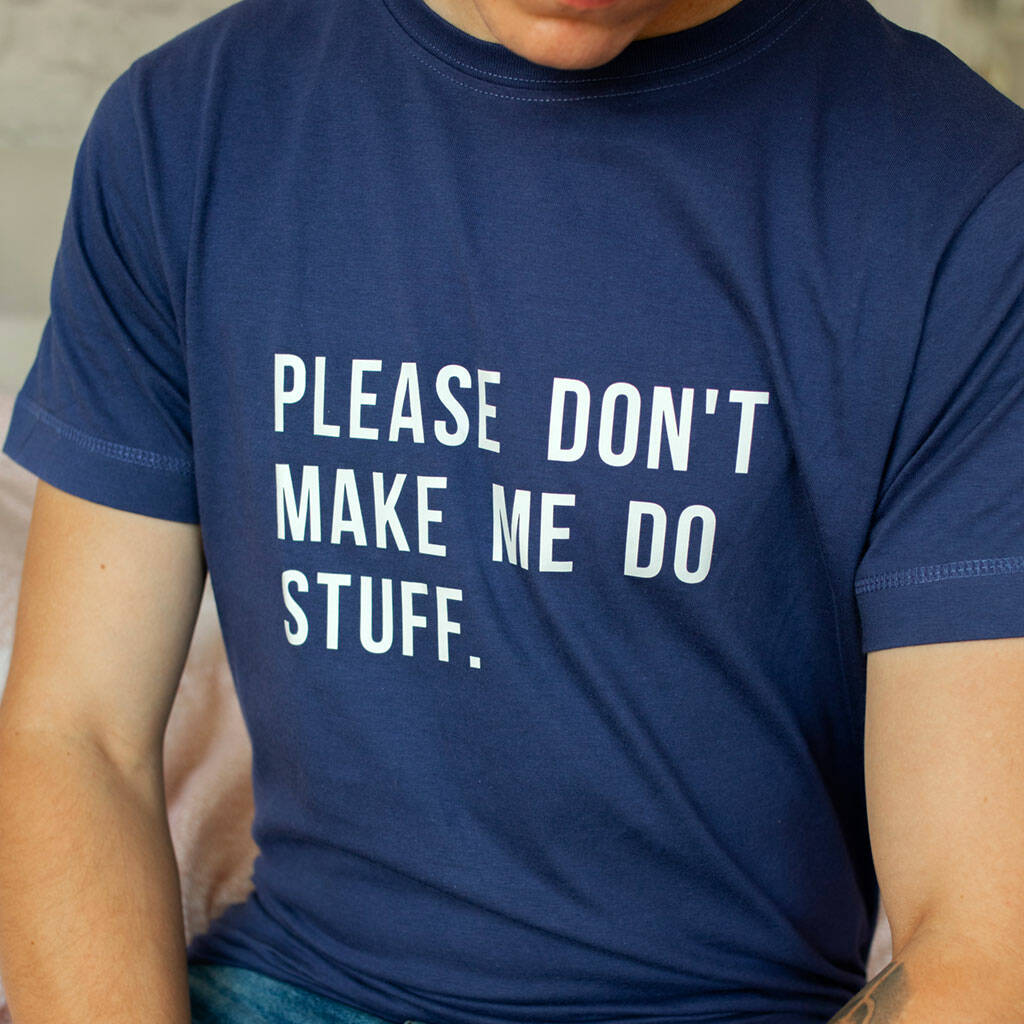 Please Don't Make Me Do Stuff Mens Funny Gift For Him Slogan T Shirt